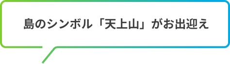  島のシンボル「天上山」がお出迎え