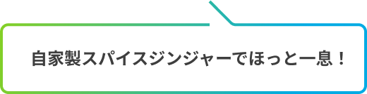自家製スパイスジンジャーでほっと一息!