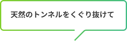 天然のトンネルをくぐり抜けて