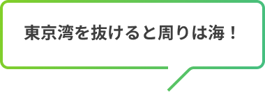 東京湾を抜けると周りは海！