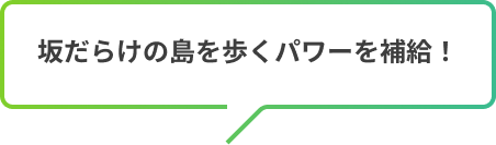 坂だらけの島を歩くパワーを補給！